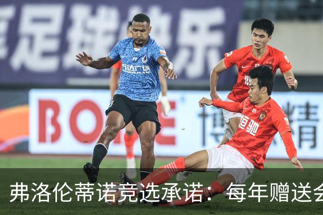弗洛伦蒂诺竞选承诺：每年赠送会员专属球衣，每件都独一无二